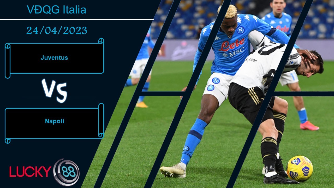 LUCKY88 Juventus vs Napoli,  Nhận định bóng đá 24/04/2023, Chia điểm