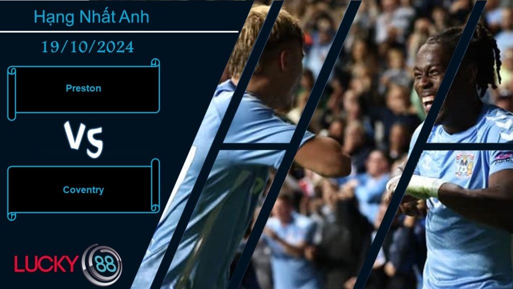 LUCKY88 Preston vs Coventry, Nhận định bóng đá 19/10/2024, Chung cảnh khốn khó