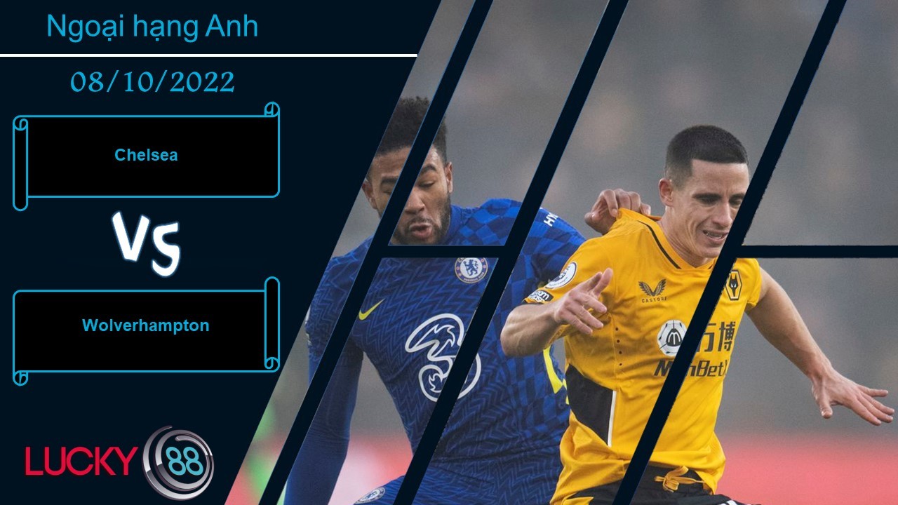 LUCKY88 Chelsea vs Wolverhampton,   Nhận định bóng đá 08/10/2022, Giằng co kịch tính