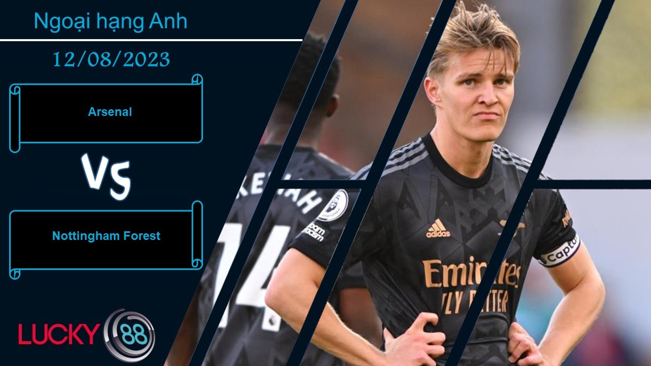 LUCKY88 Arsenal vs Nottingham Forest   ,  Nhận định bóng đá 12/08/2023, Khởi đầu thuận lợi