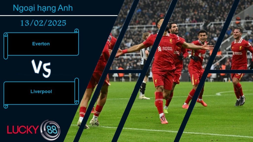 LUCKY88 Everton vs Liverpool, Nhận định bóng đá 13/02/2025, Không ở chung mâm