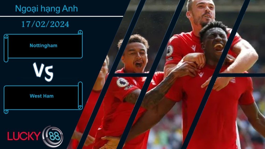 LUCKY88 Nottingham vs West Ham,  Nhận định bóng đá 17/02/2024, Chấp nhận chia điểm