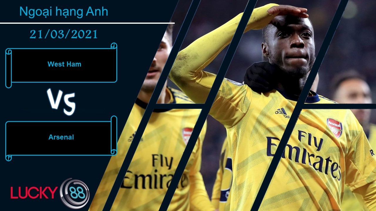 LUCKY88 West Ham vs Arsenal ,  Nhận định bóng đá 21/03/2021, Động lực rõ ràng