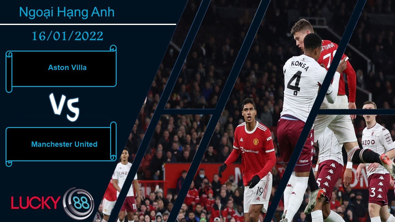 LUCKY88 Aston Villa vs Manchester United,  Nhận định bóng đá 16/01/2022, Nợ chồng thêm nợ