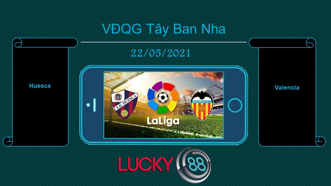 LUCKY88 Huesca vs Valencia  , Tip bóng đá miễn phí ngày 22/05/2021