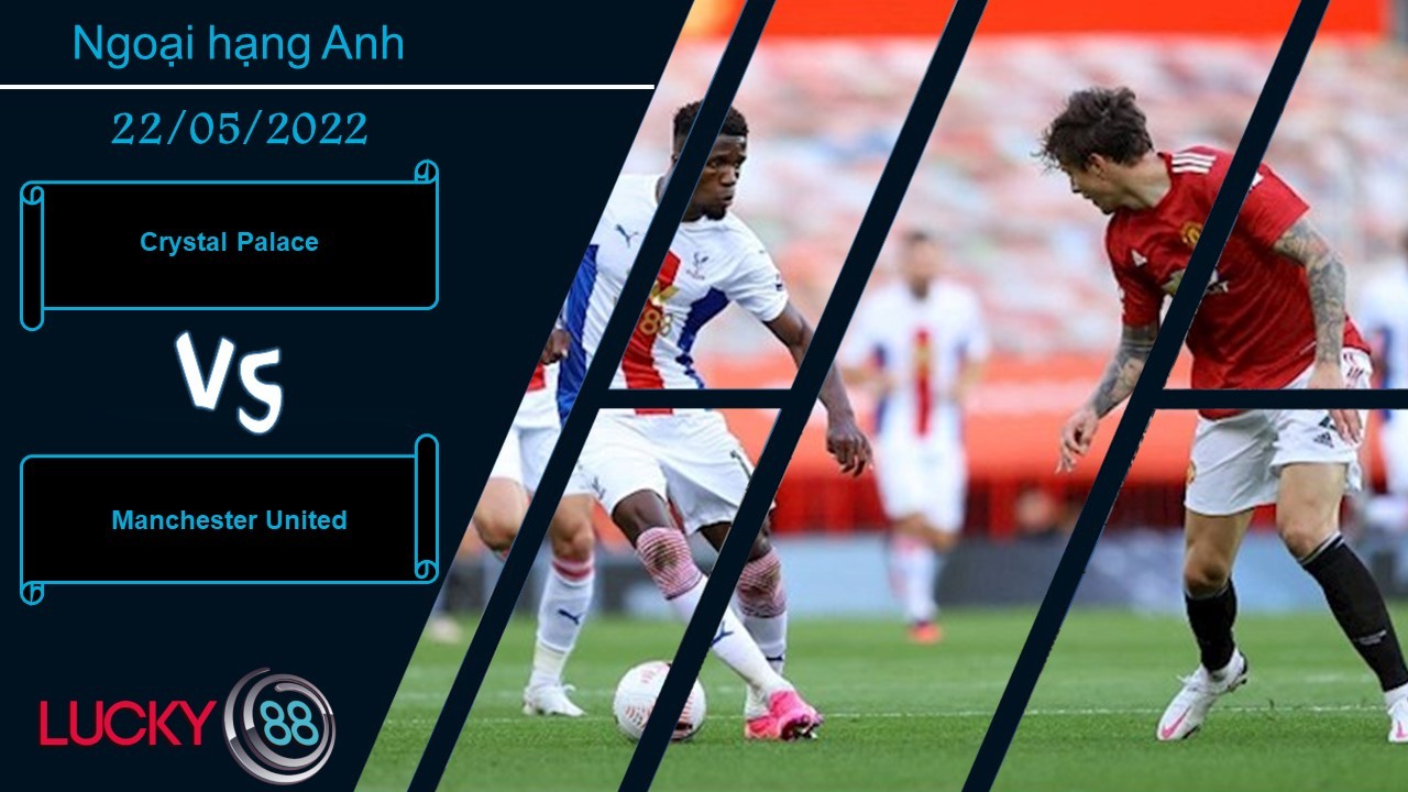 LUCKY88 Crystal Palace vs Manchester United  ,  Nhận định bóng đá 22/05/2022, Thêm một lần thất vọng