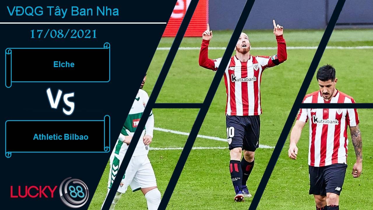 LUCKY88 Elche vs Athletic Bilbao, Nhận định bóng đá 17/08/2021, Kết quả đủ hài lòng