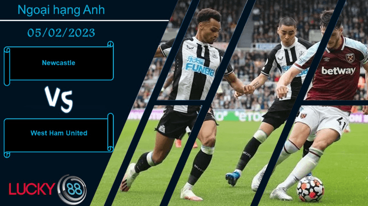 LUCKY88 Newcastle vs West Ham United,  Nhận định bóng đá 05/02/2023,  Chủ nhà tự tin