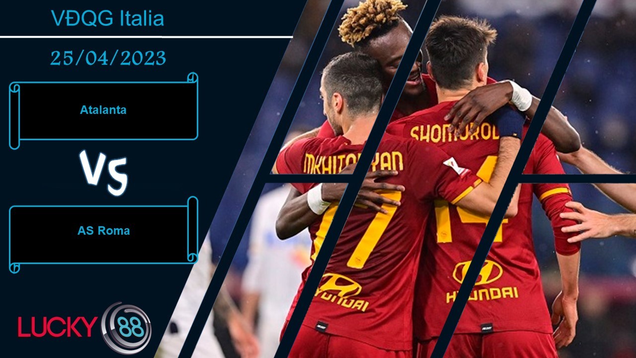 LUCKY88 Atalanta vs AS Roma,  Nhận định bóng đá 25/04/2023, Chủ nhà mất giá