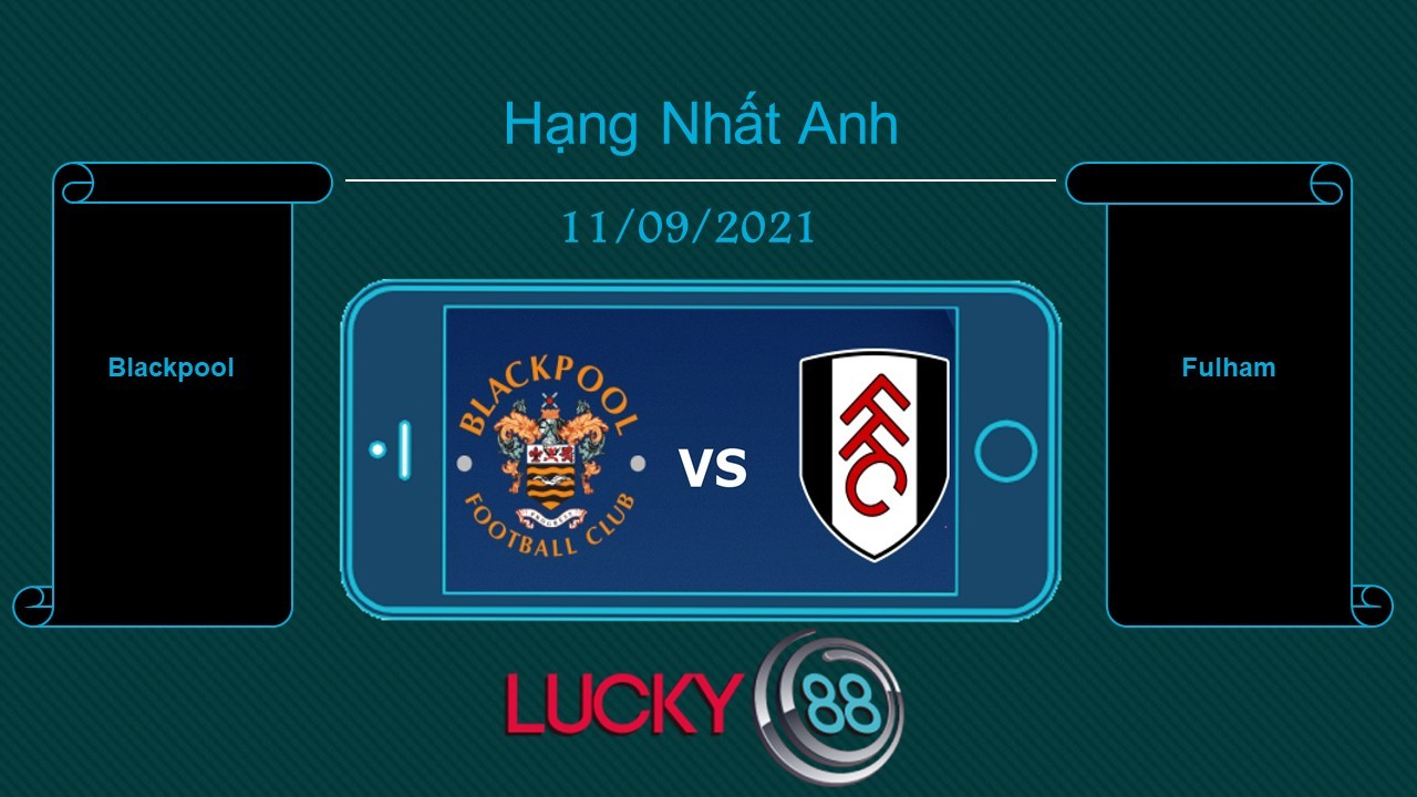 LUCKY88 Blackpool vs Fulham , Tip bóng đá miễn phí ngày 11/09/2021