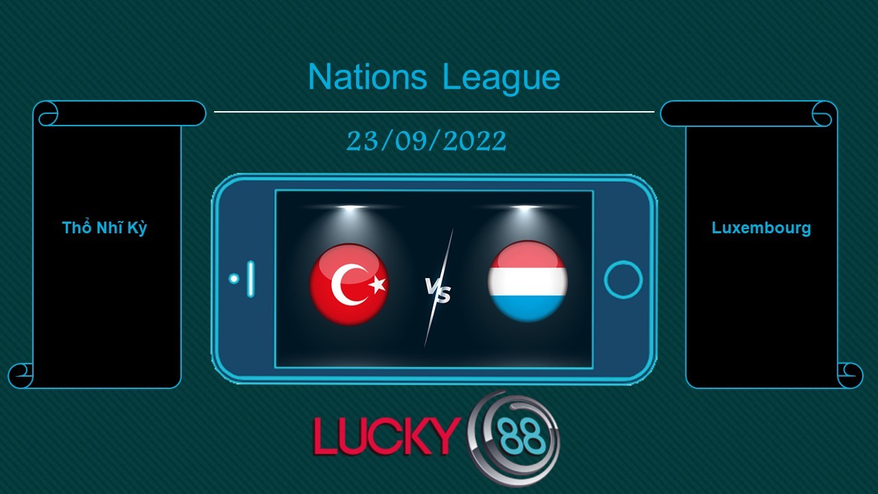 LUCKY88 Thổ Nhĩ Kỳ vs Luxembourg , Tip bóng đá miễn phí ngày 23/09/2022
