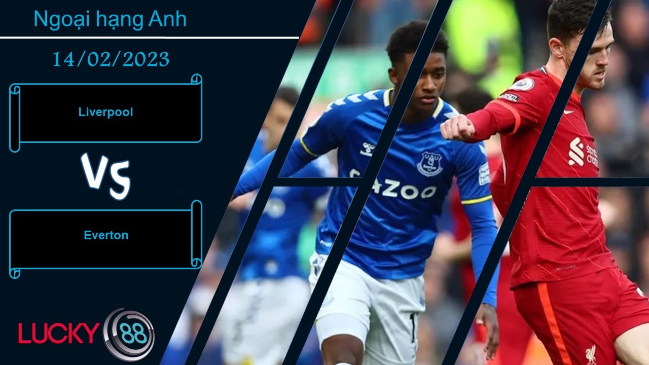 LUCKY88 Liverpool vs Everton,  Nhận định bóng đá 14/02/2023, Khó thức tỉnh