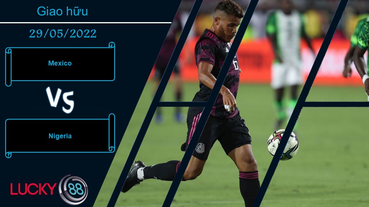 LUCKY88 Mexico vs Nigeria    ,  Nhận định bóng đá 29/05/2022,   Bản lĩnh thể hiện