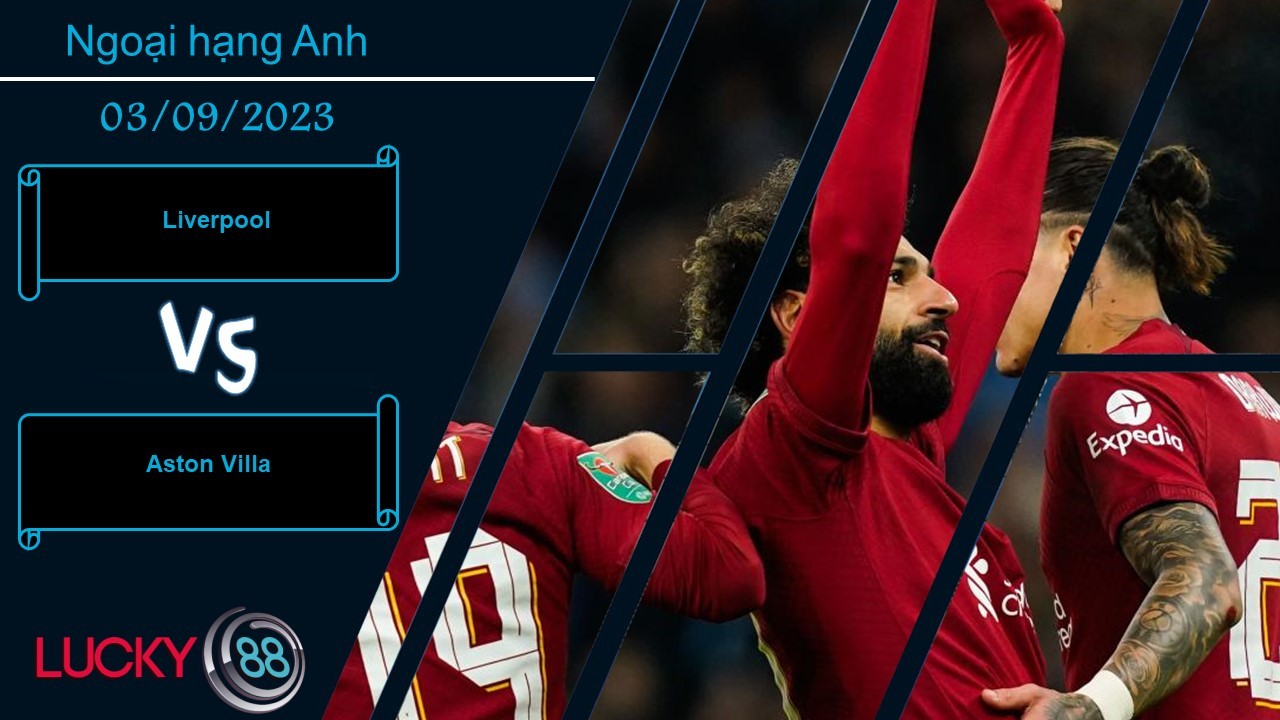 LUCKY88 Liverpool vs Aston Villa,  Nhận định bóng đá 03/09/2023, Cẩn trọng vấp ngã