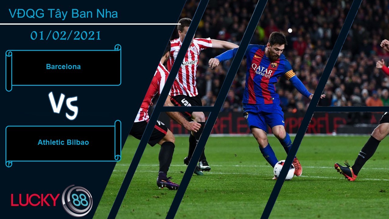 LUCKY88 Barcelona vs Athletic Bilbao ,  Nhận định bóng đá 01/02/2021, Chủ quan là đứt