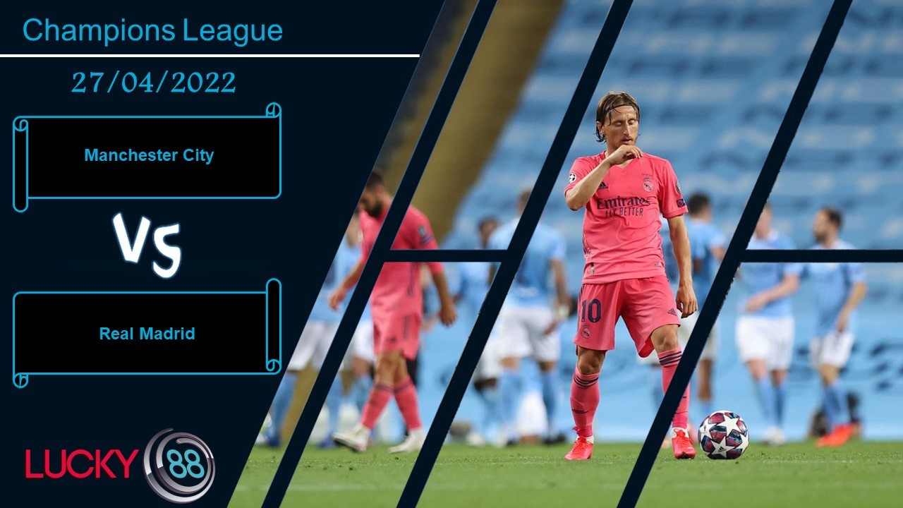 LUCKY88 Manchester City vs Real Madrid ,   Nhận định bóng đá 27/04/2022, Long tranh hổ đấu