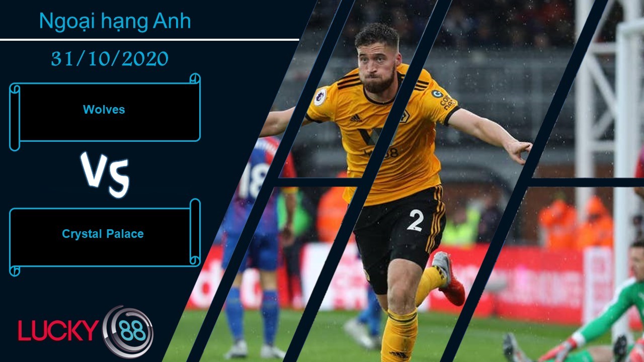 LUCKY88 Wolves vs Crystal Palace ,  Nhận định bóng đá 31/10/2020, Ra về hân hoan