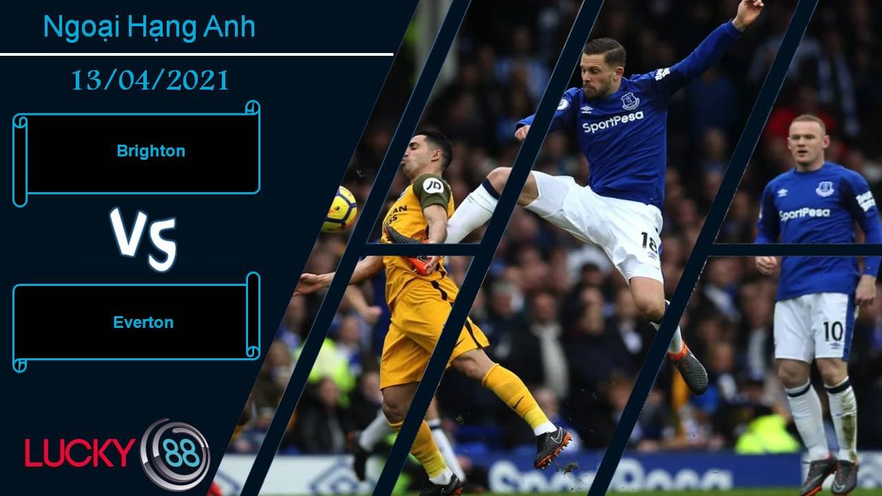 LUCKY88 Brighton vs Everton, Nhận định bóng đá 13/04/2021, Chiến cuộc khó lường