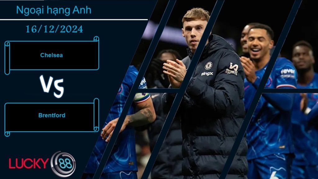 LUCKY88 Chelsea vs Brentford, Nhận định bóng đá 16/12/2024, Đang đà thăng hoa