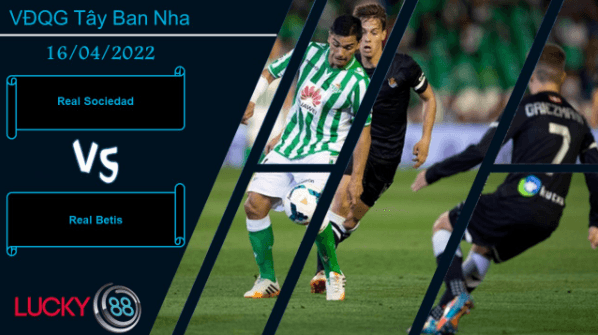 LUCKY88 Real Sociedad vs Real Betis ,  Nhận định bóng đá 16/04/2022, Kèo đấu khó lường