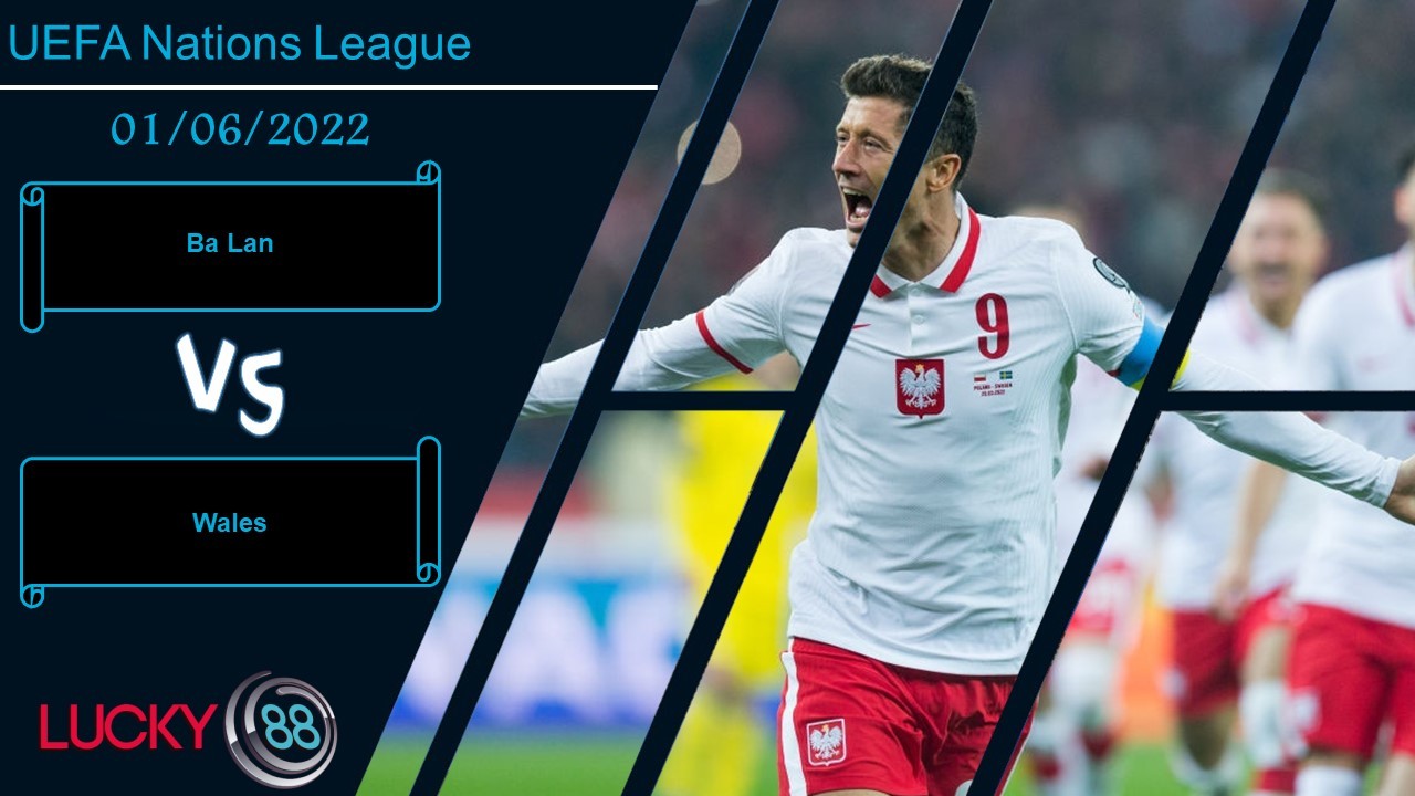 LUCKY88 Ba Lan vs Wales ,   Nhận định bóng đá 01/06/2022, Dùng cái đầu lạnh