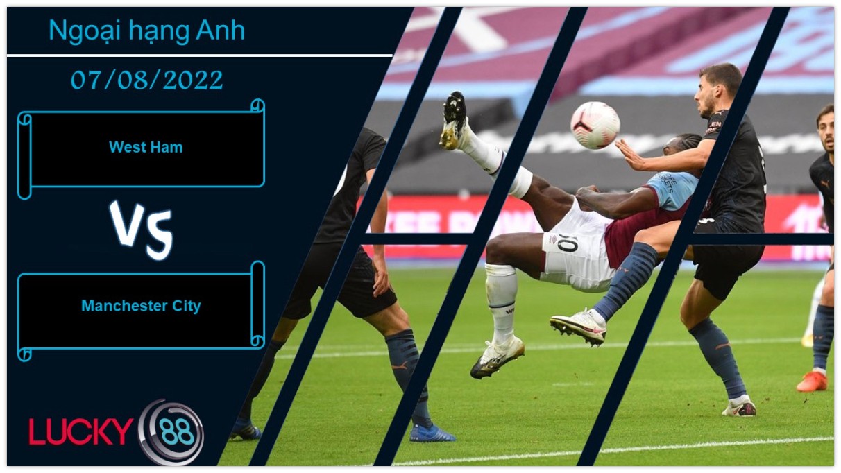 LUCKY88 West Ham vs Manchester City  ,   Nhận định bóng đá 07/08/2022,  Thử thách ông lớn