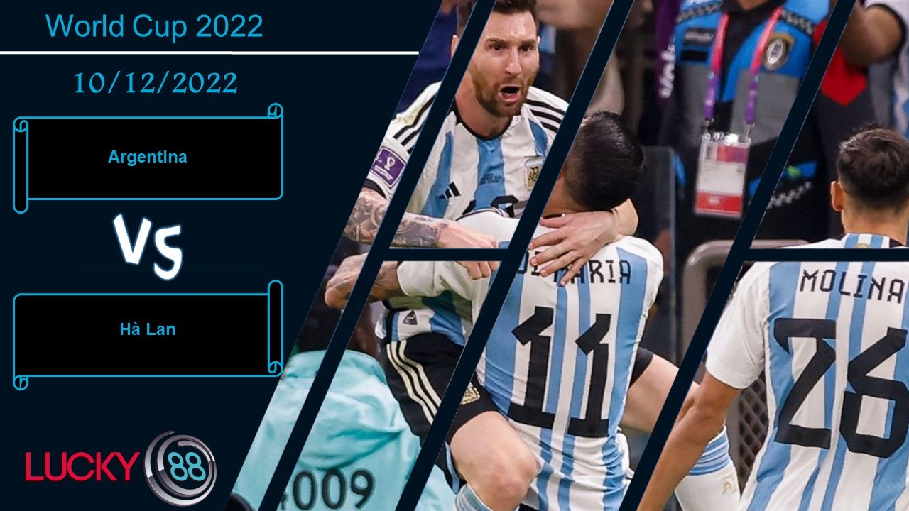 LUCKY88 Argentina vs Hà Lan,  Nhận định bóng đá 10/12/2022,  Thử thách đúng nghĩa