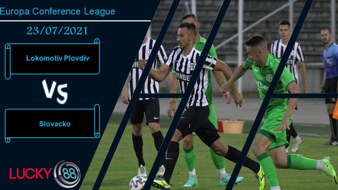 LUCKY88 Lokomotiv Plovdiv vs Slovacko, Nhận định bóng đá 23/07/2021, Cân tài cân sức