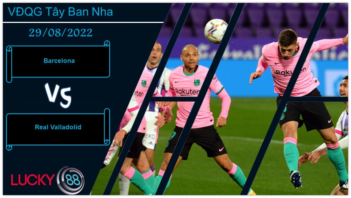 LUCKY88 Barcelona vs Real Valladolid,  Nhận định bóng đá 29/08/2022,  Tìm sự gắn kết