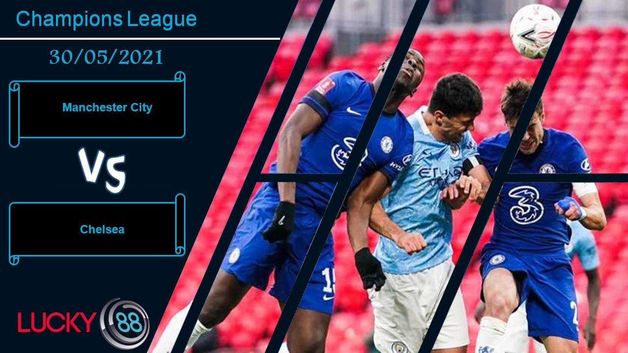 LUCKY88 Manchester City vs Chelsea, Nhận định bóng đá 30/05/2021, Lần đầu cho Man City