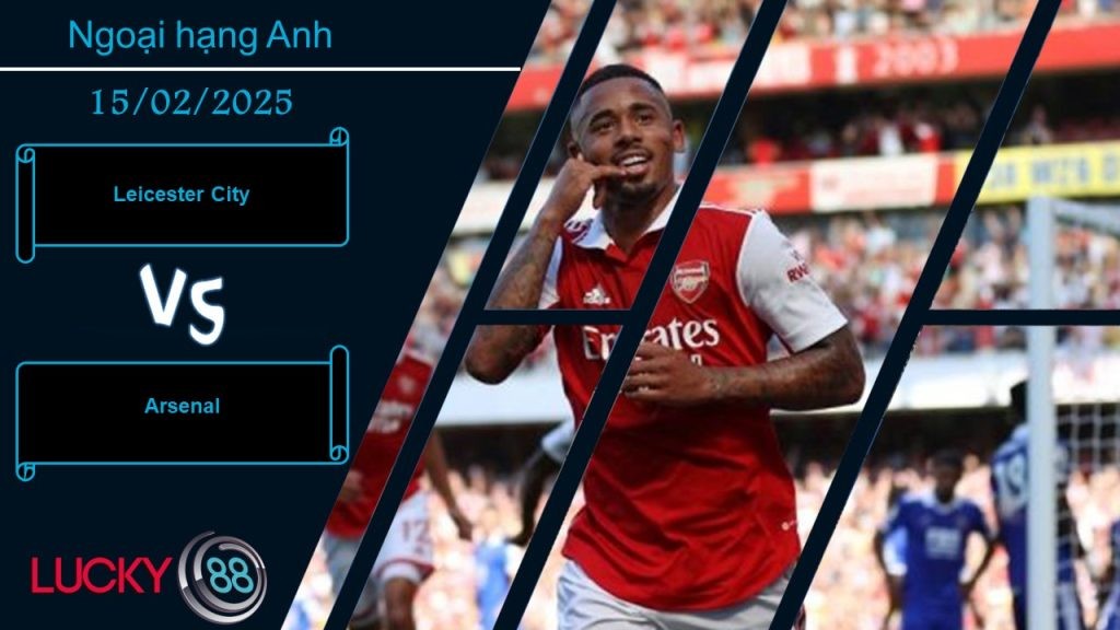 LUCKY88 Leicester City vs Arsenal, Nhận định bóng đá 15/02/2025, Chấp nhận số phận
