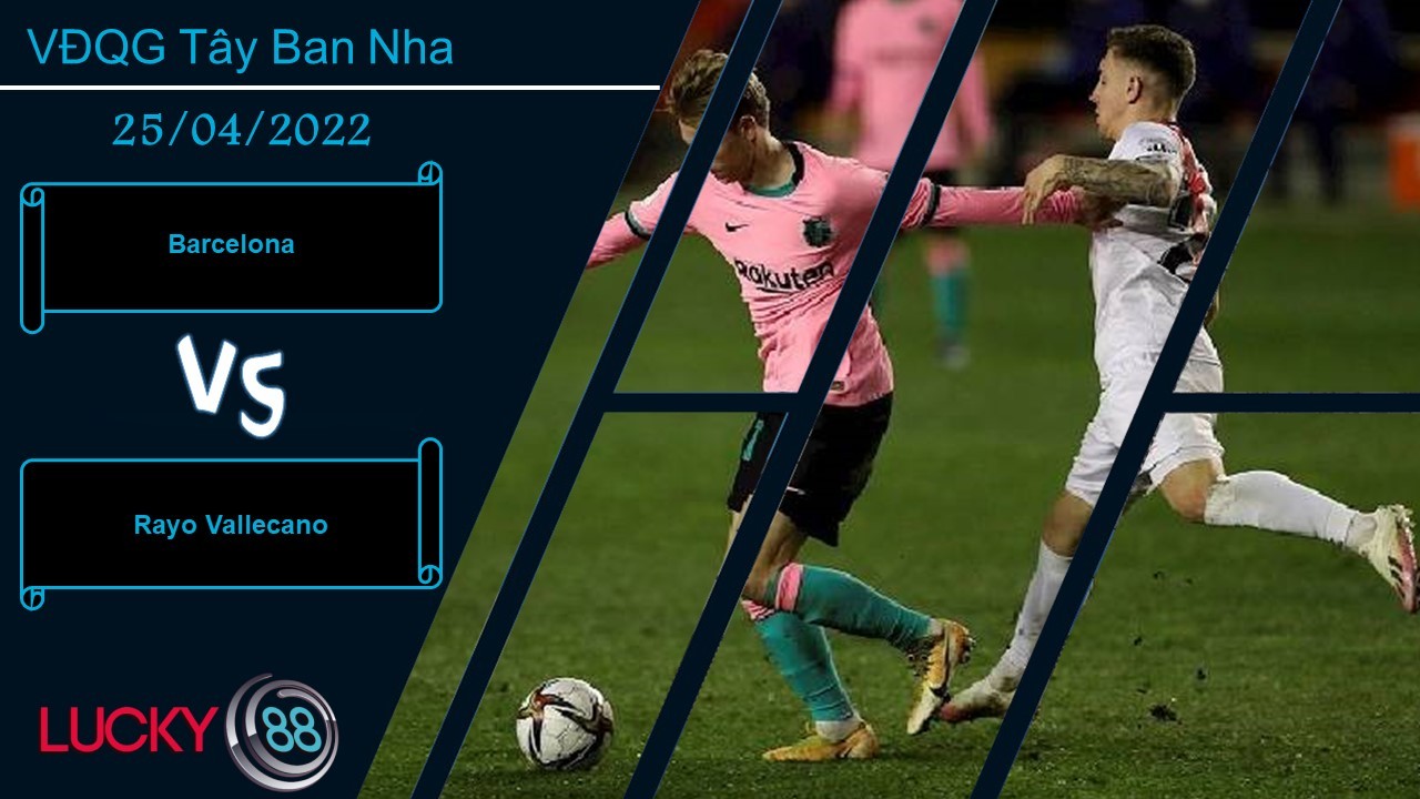 LUCKY88 Barcelona vs Rayo Vallecano ,  Nhận định bóng đá 25/04/2022,  3 điểm trong tầm tay