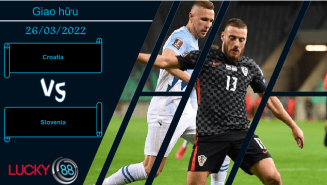 LUCKY88 Croatia vs Slovenia ,  Nhận định bóng đá 26/03/2022,  Mang tính thử nghiệm
