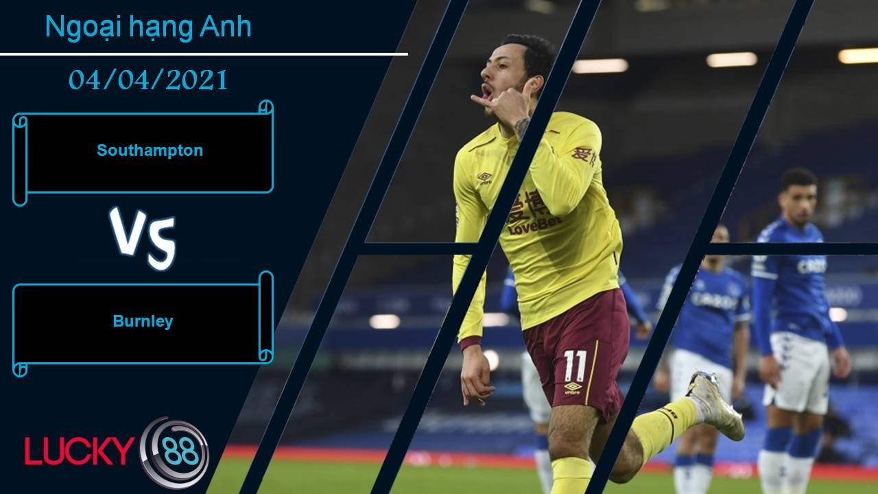 LUCKY88 Southampton vs Burnley, Nhận định bóng đá 04/04/2021, 1 điểm cũng quý