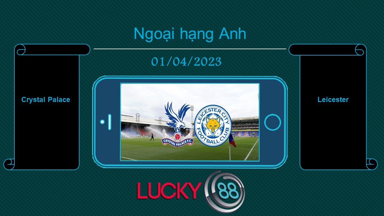 LUCKY88 Crystal Palace vs Leicester, Tip bóng đá miễn phí ngày 01/04/2023