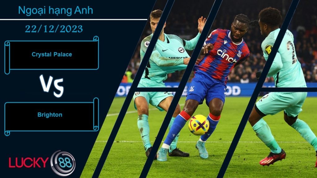 LUCKY88 Crystal Palace vs Brighton,  Nhận định bóng đá 22/12/2023,  Chênh lệch sít sao
