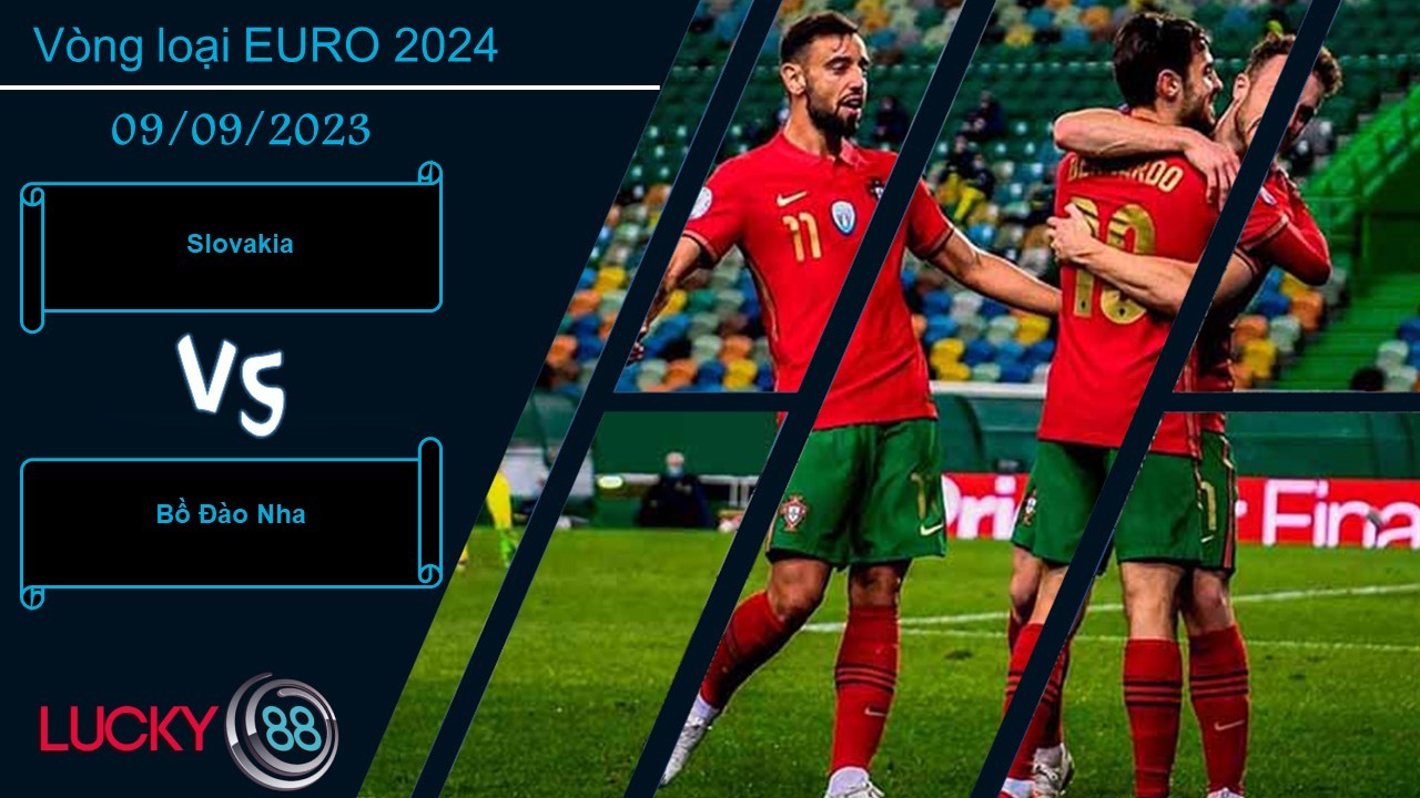 LUCKY88 Slovakia vs Bồ Đào Nha,  Nhận định bóng đá 09/09/2023, Đối thủ kiểm chứng