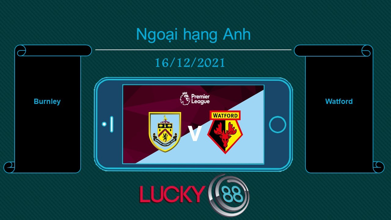 LUCKY88 Burnley vs Watford , Tip bóng đá miễn phí ngày 16/12/2021