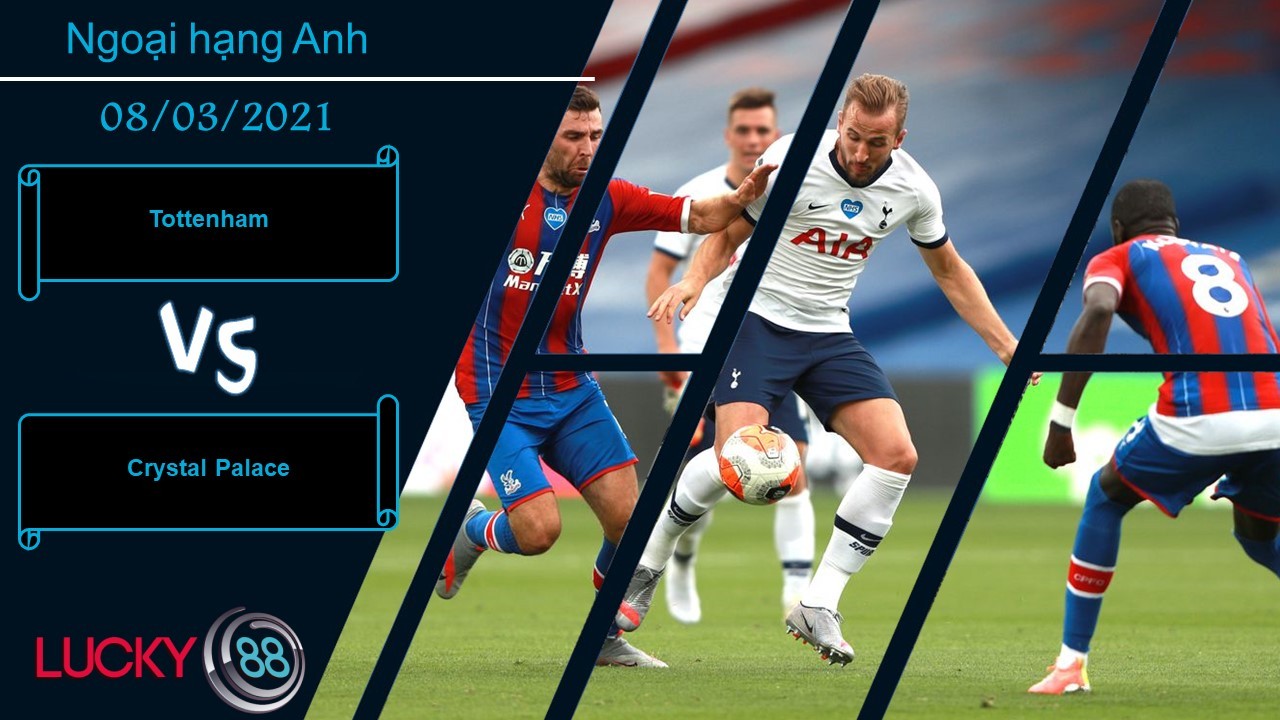 LUCKY88 Tottenham vs Crystal Palace ,  Nhận định bóng đá 08/03/2021, Thua thiệt rõ rệt
