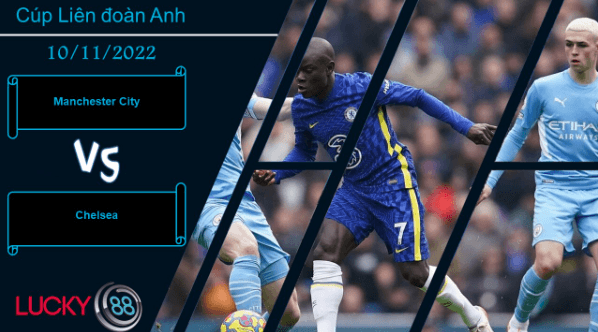LUCKY88 Manchester City vs Chelsea ,  Nhận định bóng đá 10/11/2022, Áp lực lớn