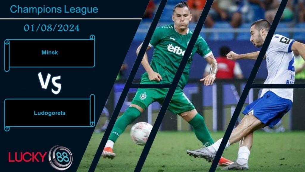 LUCKY88 Minsk vs Ludogorets, Nhận định bóng đá 01/08/2024, Nhiệm vụ khó thành