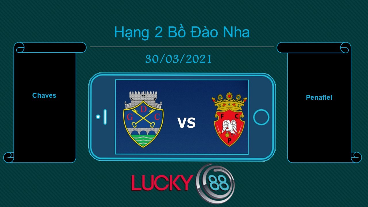 LUCKY88 Chaves vs Penafiel , Tip bóng đá miễn phí ngày 30/03/2021