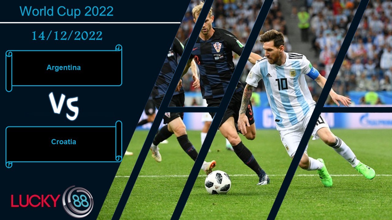 LUCKY88 Argentina vs Croatia ,  Nhận định bóng đá 14/12/2022,  Rút ra kinh nghiệm