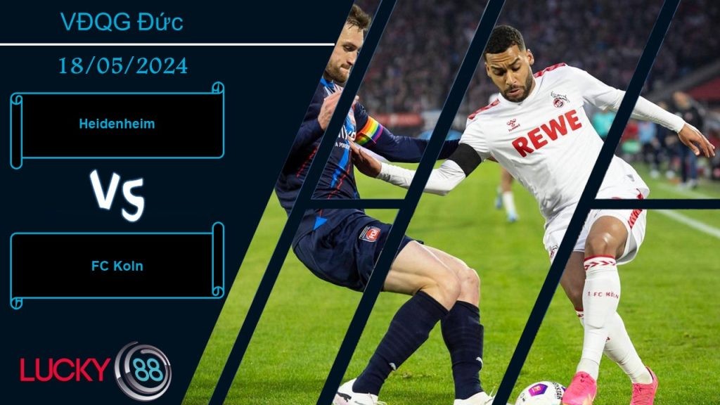 LUCKY88 Heidenheim vs FC Koln,  Nhận định bóng đá 18/05/2024, Tinh thần đi xuống
