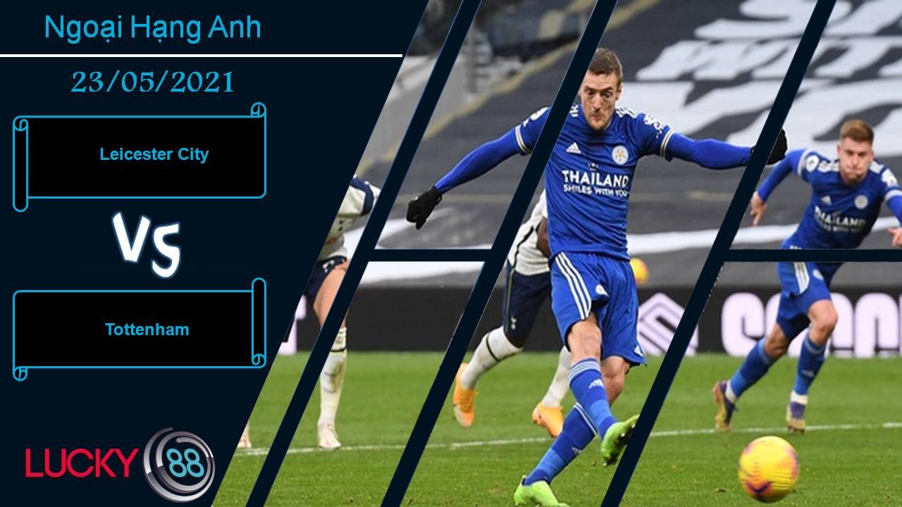 LUCKY88 Leicester City vs Tottenham, Nhận định bóng đá 23/05/2021, Mệnh lệnh phải thắng