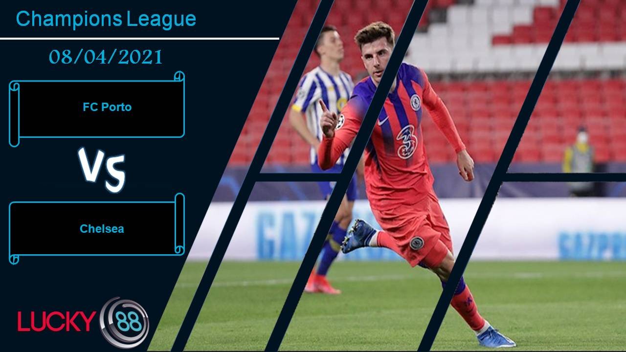 LUCKY88 FC Porto vs Chelsea, Nhận định bóng đá 08/04/2021, Tử chiến “hang rồng”