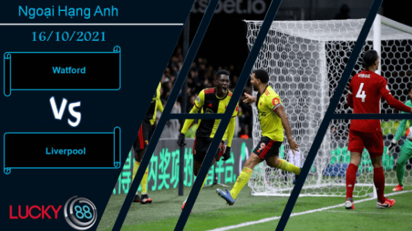 LUCKY88 Watford vs Liverpool, Nhận định bóng đá 16/10/2021, Thay tướng có đổi vận?
