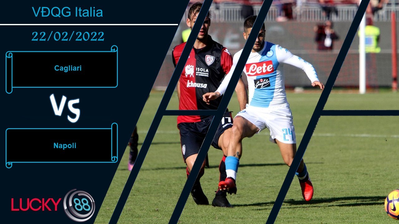 LUCKY88 Cagliari vs Napoli,  Nhận định bóng đá 22/02/2022, Cướp đoạt ngôi đầu