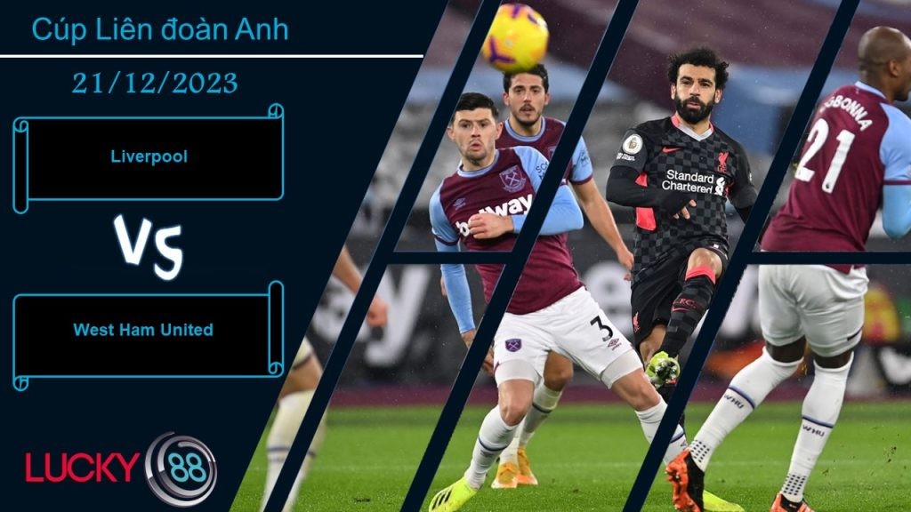 LUCKY88 Liverpool vs West Ham United,  Nhận định bóng đá 21/12/2023,  Không thật mặn mà
