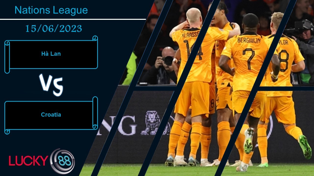 LUCKY88 Hà Lan vs Croatia,  Nhận định bóng đá 15/06/2023, Phát huy điểm mạnh